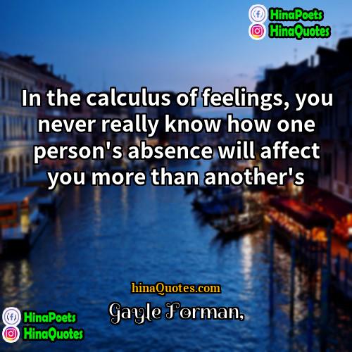 Gayle Forman Quotes | In the calculus of feelings, you never